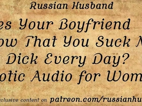 Does your boyfriend know that you suck my big dick every day? (erotic audio for women)